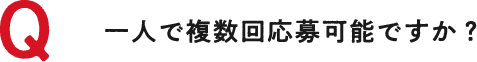 Q 一人で複数回応募可能ですか？